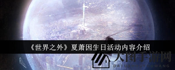 《世界之外》夏萧因生日活动内容介绍