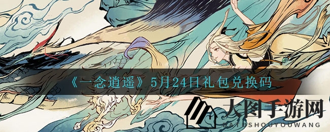 《一念逍遥》秘码揭晓，5月24日礼包兑换攻略大放送