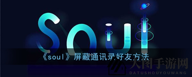 《Soul》隐私守护攻略：轻松设置，通讯录好友隐形术，隐私无忧！