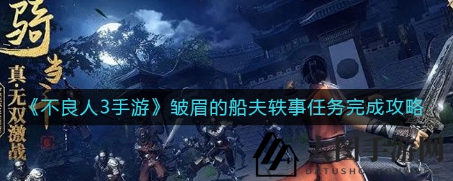 《不良人3手游》皱眉的船夫轶事任务完成攻略