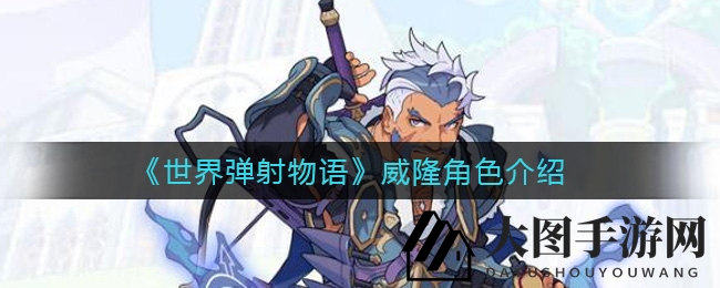 《世界弹射物语》揭秘：神秘剑士威隆技能组合揭秘，传奇猎人背后的柔情故事