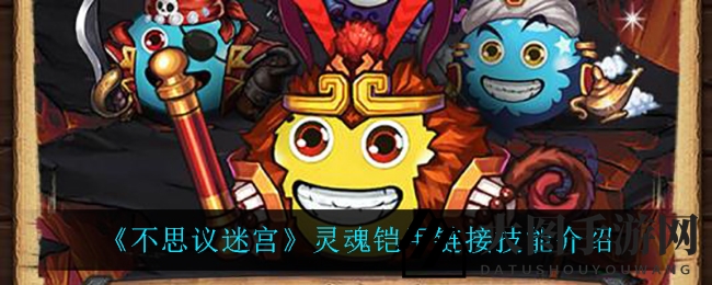 《不思议迷宫》灵魂铠甲链接技能解析