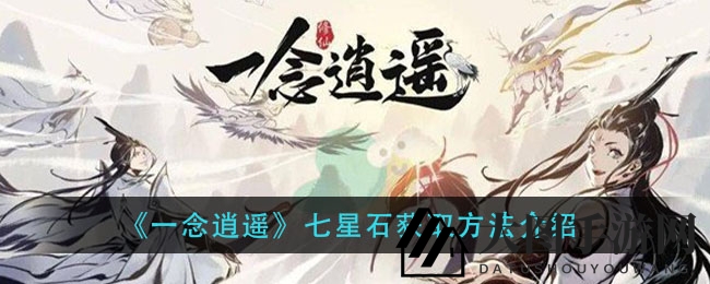 《一念逍遥》七星石探寻秘籍，揭秘神秘获取路径