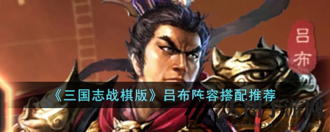 《三国志战棋版》吕布阵容打造秘籍：霸主吕布，无双输出，打造战棋版最强阵容