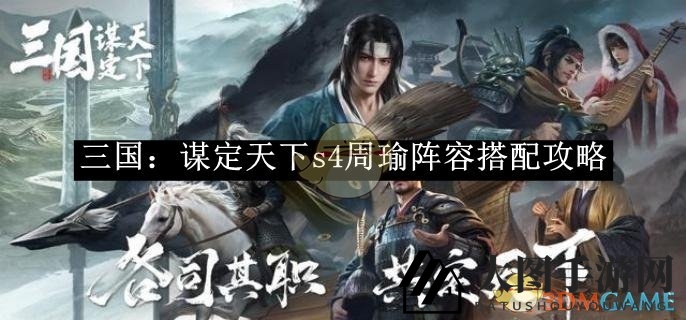 《三国：谋定天下》S4周瑜阵容搭配揭秘，高效组合助你战力飙升