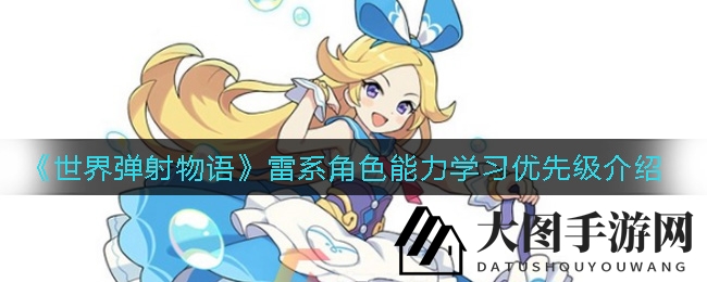 《世界弹射物语》电系英雄进阶攻略：高效提升技巧解锁战斗巅峰