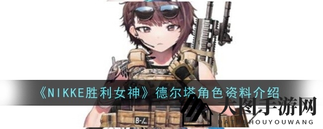 《NIKKE胜利女神》SR战神德尔塔：技能解析，战场霸主风采再现