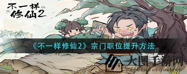 《不一样修仙2》宗门晋升秘籍：挑战宗门高手，解锁实力飞跃