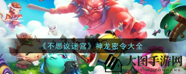 《不思议迷宫》神秘龙族指令攻略，宝藏奖励每日揭晓