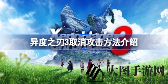 《《异度之刃3》攻略揭秘：取消攻击技巧助你快速提升战斗效率与伤害输出