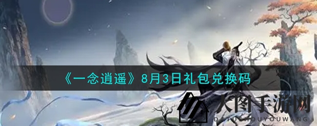《一念逍遥》秘籍解锁，揭秘8月3日礼包兑换奇招