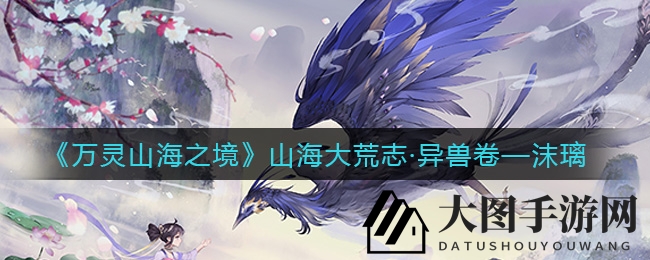 《万灵山海之境》山海大荒志·神魔卷——沫璃