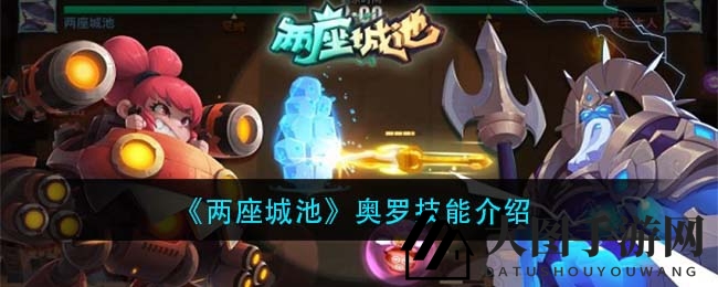 《两座城池》奥罗神秘技能大揭秘，觉醒之战一触即发