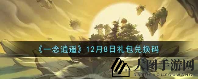 《一念逍遥》12月8日礼包兑换码