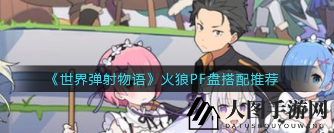 《世界弹射物语》火狼PF盘搭配揭秘，新英雄火狼强势崛起搭配攻略大放送