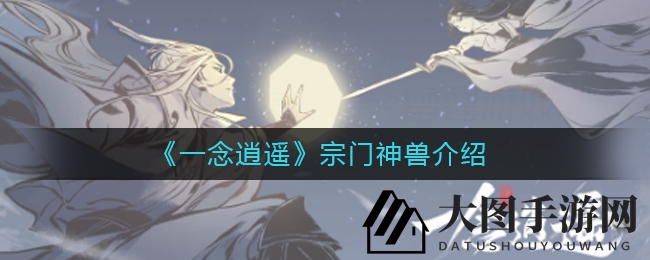 《一念逍遥》神兽秘境探幽，宗门力量觉醒之谜