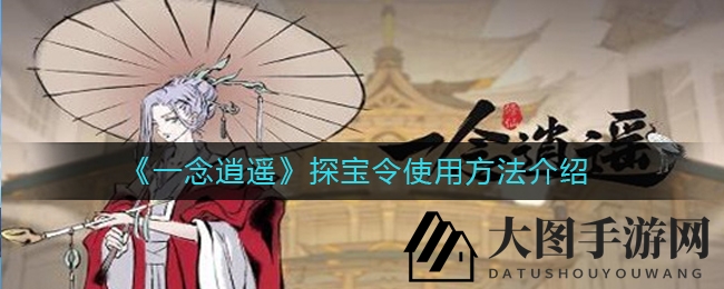 《一念逍遥》探宝令攻略全解析，轻松解锁外域寻宝惊喜