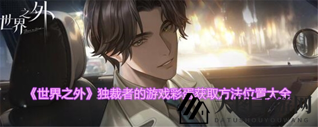 《世界之外》手游独裁者彩蛋大揭秘，奇幻恋爱冒险探宝指南