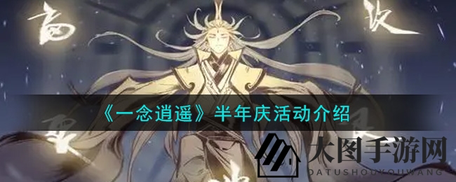 《一念逍遥》半年庆典盛宴，海量福利邀你共享仙途欢乐