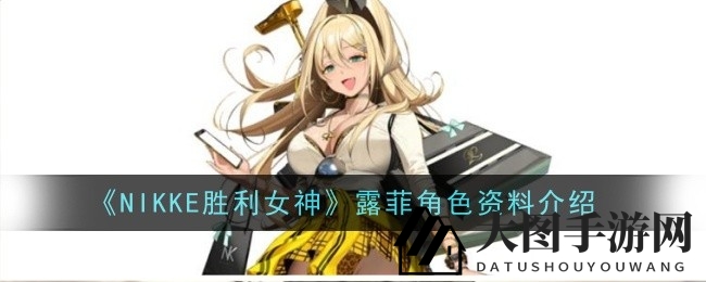 《NIKKE胜利女神》新角色露菲技能全面解析，输出辅助新星崛起！