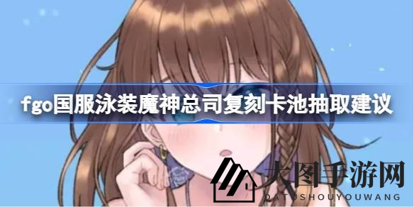 《Fate／Grand Order》泳装魔神总司卡池：绿卡输出巅峰对决，复刻机会不容错过