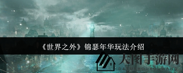 《世界之外》青春探秘：追寻足迹，解锁奥秘，赢锦瑟币奖励