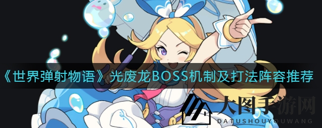 《世界弹射物语》光废龙挑战来袭：深度解析BOSS机制与高效阵容搭配