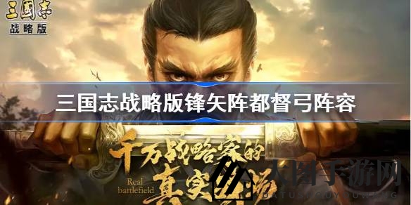 《三国志战略版》独门阵法揭秘：锋矢阵都督弓，巧用锦囊策略轻松制胜