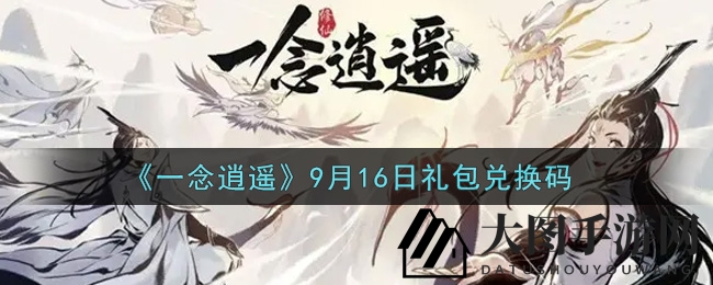 《一念逍遥》礼包兑换码揭晓，9月16日福利攻略全解析