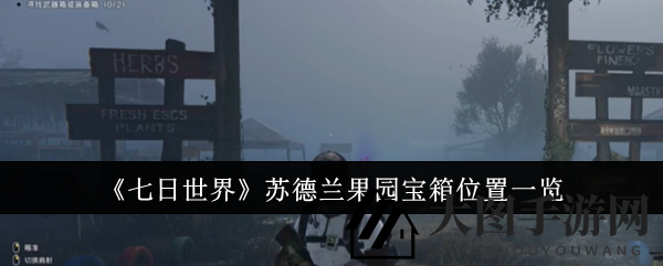 《七日世界》苏德兰果园寻宝攻略：揭秘神秘宝箱，探险宝藏之旅揭秘