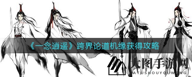 《一念逍遥》论道机缘速成攻略，高效提升等级技巧揭秘