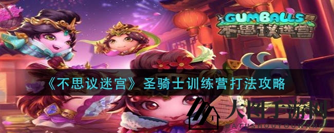 《不思议迷宫》圣骑士训练营攻略：独门秘笈助你轻松征服！