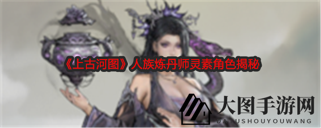 《上古河图》炼丹大师灵素揭秘：丹药奇术，人族崛起新篇章