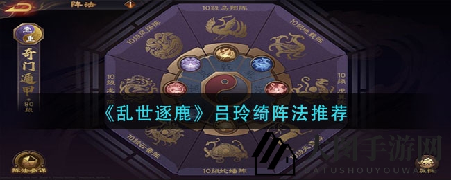 《乱世逐鹿》吕玲绮阵法秘籍曝光，选择策略助你独步武林，战力大增！