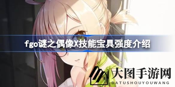《Fate／Grand Order》神秘偶像X技能宝具深度解析：绿卡输出新星，周回副手潜力大揭秘！