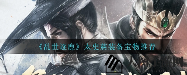 《乱世逐鹿》太史慈无敌装备揭秘，轻松升级战斗力，解锁神威技能！