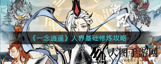 《一念逍遥》人界修炼全攻略曝光：揭秘提升实力秘籍，轻松登顶宗门巅峰