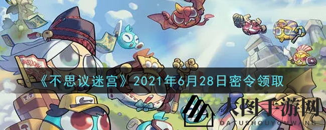 《不思议迷宫》2021年6月28日密令领取