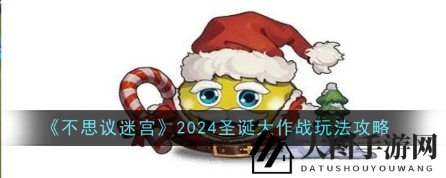 《不思议迷宫》2024圣诞狂欢大揭秘：独家攻略助力探险收获宝藏惊喜