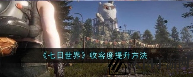 《七日世界》攻略：揭秘收容度提升之道，建筑升级、任务成就、布局道具，打造坚不可摧的仓库