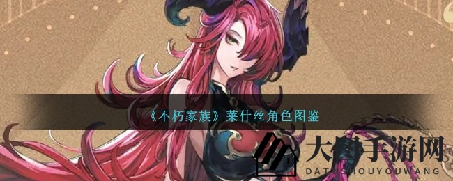 《不朽家族》神秘女王莱什丝：皮鞭掌控深渊，技能解析大揭秘