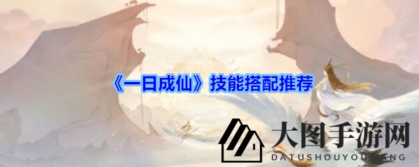 《一日成仙》技能搭配攻略