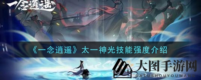 《一念逍遥》高阶法术揭秘：解锁太一神光，畅享游戏新境界