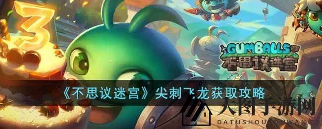 《不思议迷宫》尖刺飞龙获取攻略