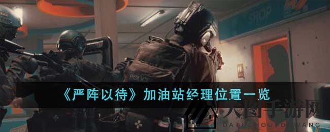 《严阵以待》探秘：神秘油站经理藏匿之地大揭秘