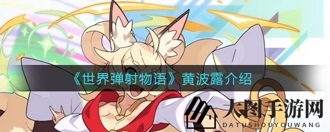 《世界弹射物语》揭秘：电击精灵黄波露魅力技能大解析