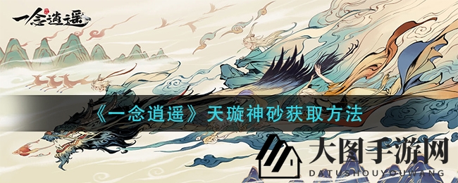 《一念逍遥》玄天造化图30次开启，神秘古宝天璇神砂获取攻略大揭秘