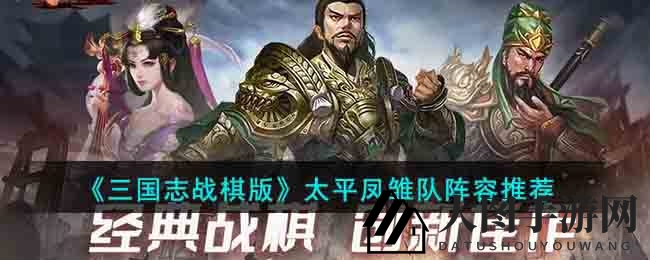 《三国志战棋版》太平凤雏队阵容解析