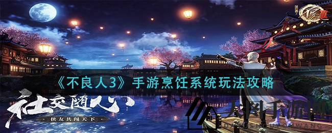 《不良人3》手游烹饪江湖探秘：新手速成，珍馐美味尽在掌握