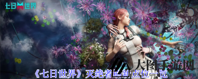 《七日世界》灭绝者刷新点位一览